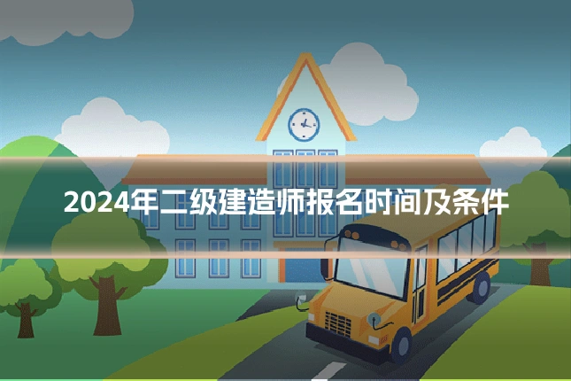 2024年二级建造师报名时间及条件