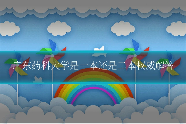 广东药科大学是一本还是二本权威解答