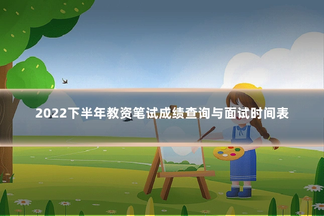 2022下半年教资笔试成绩查询与面试时间表