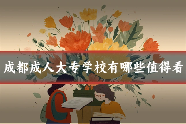 成都成人大专学校有哪些值得看