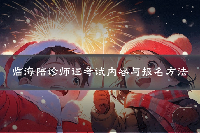 临海陪诊师证考试内容与报名方法