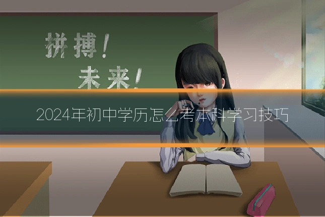 2024年初中学历怎么考本科学习技巧