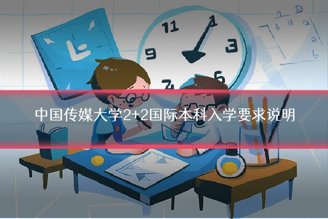 中国传媒大学2+2国际本科入学要求说明