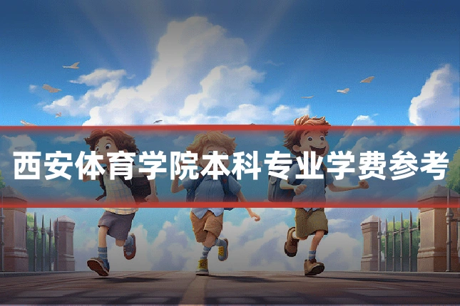 西安体育学院本科专业学费参考