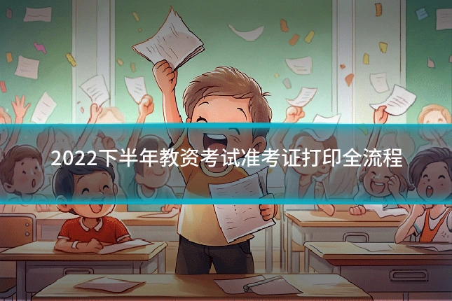 2022下半年教资考试准考证打印全流程