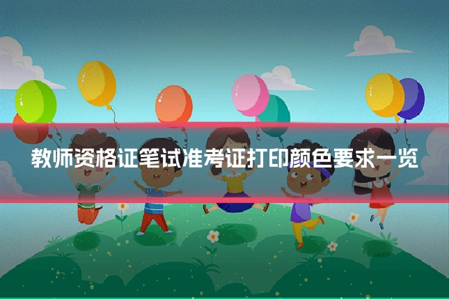教师资格证笔试准考证打印颜色要求一览