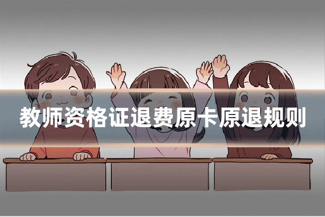 教师资格证退费原卡原退规则