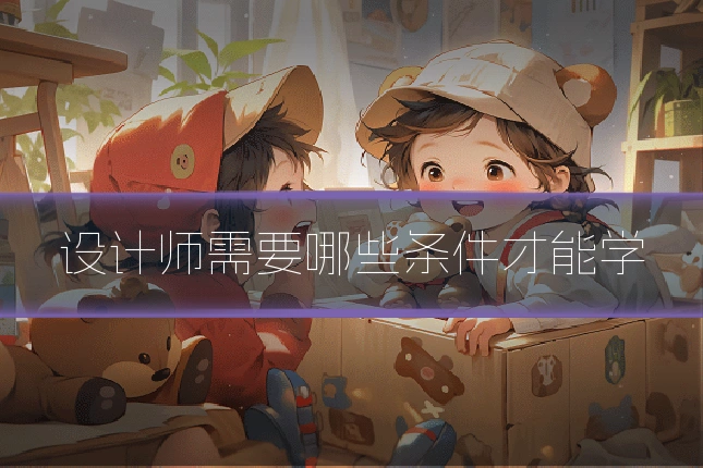 设计师需要哪些条件才能学
