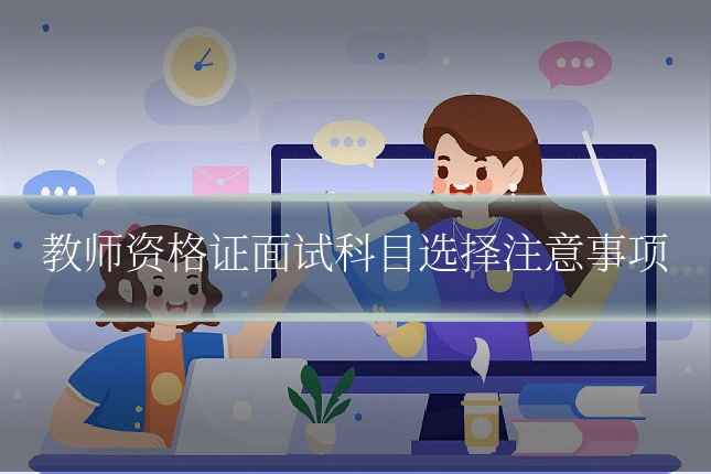 教师资格证面试科目选择注意事项