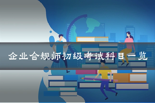 企业合规师初级考试科目一览