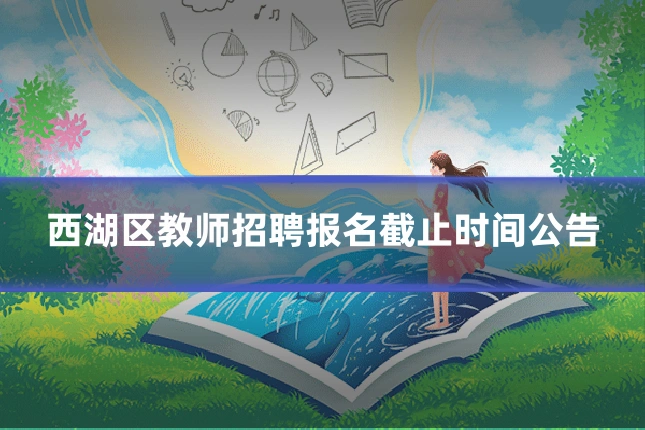 西湖区教师招聘报名截止时间公告
