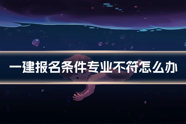 一建报名条件专业不符怎么办