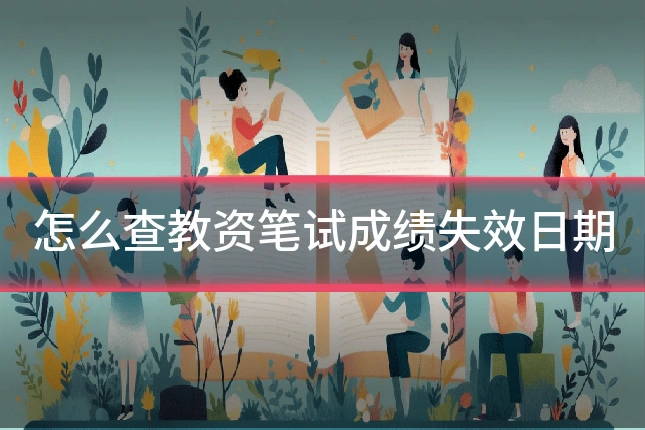 怎么查教资笔试成绩失效日期