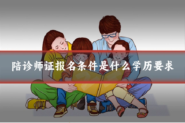 陪诊师证报名条件是什么学历要求
