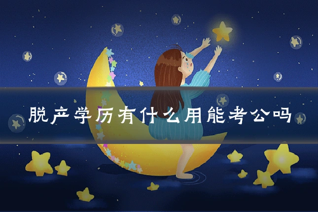 脱产学历有什么用能考公吗