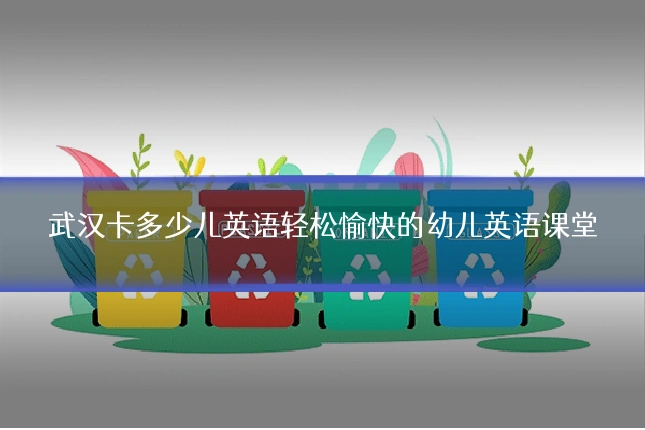 武汉卡多少儿英语轻松愉快的幼儿英语课堂