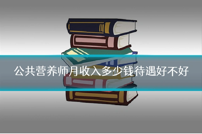 公共营养师月收入多少钱待遇好不好