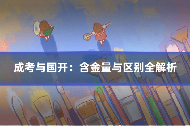 成考与国开:含金量与区别全解析