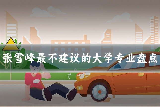 张雪峰最不建议的大学专业盘点