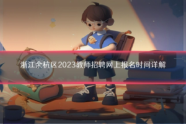 浙江余杭区2023教师招聘网上报名时间详解