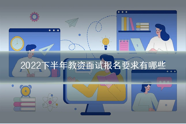 2022下半年教资面试报名要求有哪些