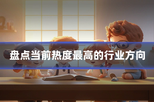盘点当前热度最高的行业方向