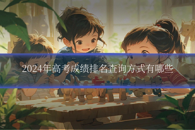 2024年高考成绩排名查询方式有哪些