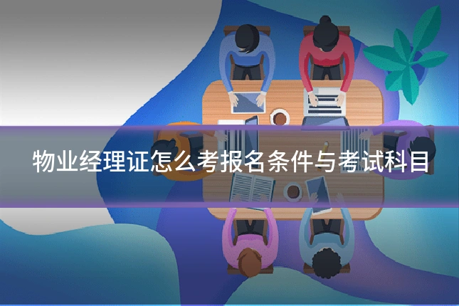 物业经理证怎么考报名条件与考试科目