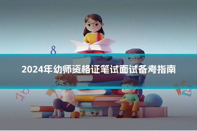 2024年幼师资格证笔试面试备考指南