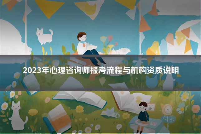 2023年心理咨询师报考流程与机构资质说明