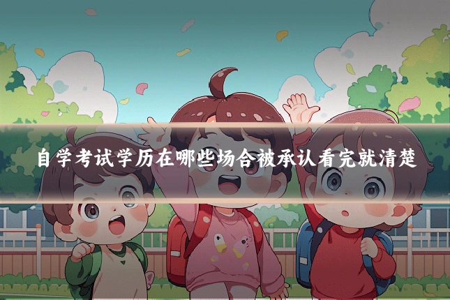 自学考试学历在哪些场合被承认看完就清楚