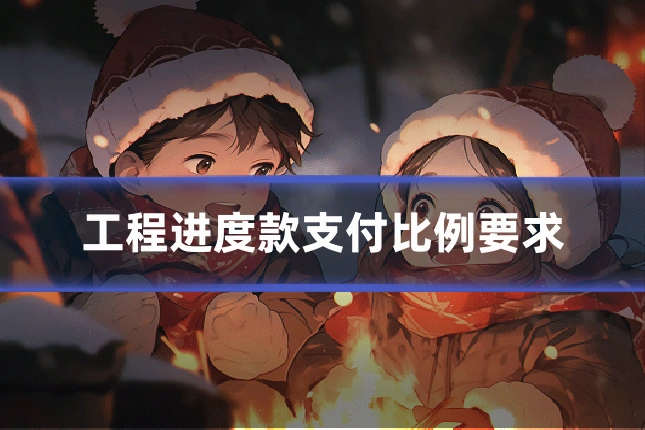 工程进度款支付比例要求