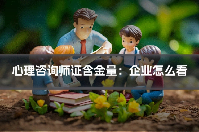心理咨询师证含金量:企业怎么看