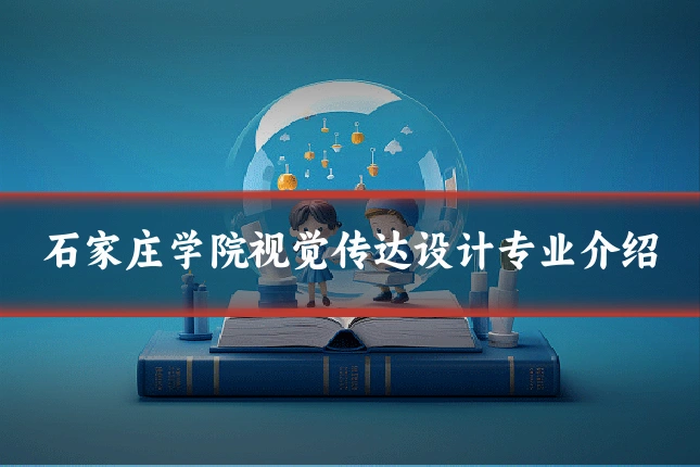 石家庄学院视觉传达设计专业介绍