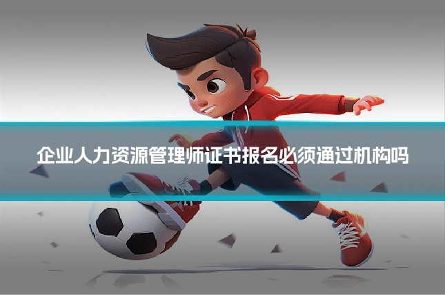 企业人力资源管理师证书报名必须通过机构吗
