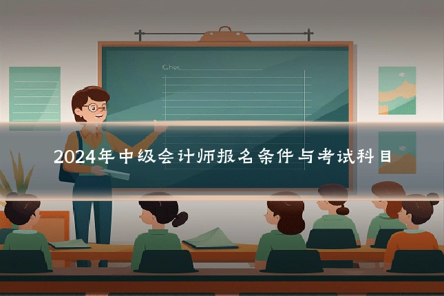 2024年中级会计师报名条件与考试科目