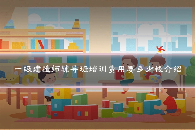 一级建造师辅导班培训费用要多少钱介绍