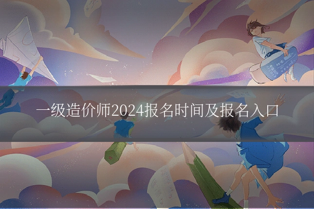 一级造价师2024报名时间及报名入口