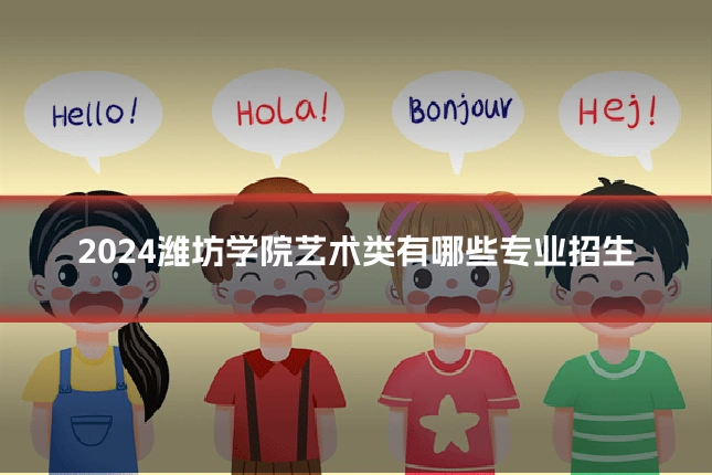 2024潍坊学院艺术类有哪些专业招生