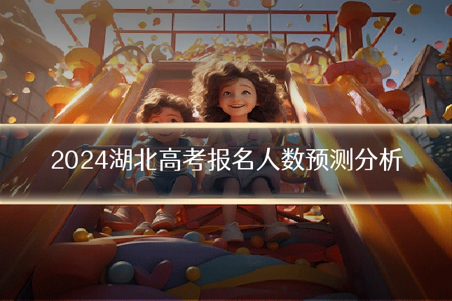 2024湖北高考报名人数预测分析