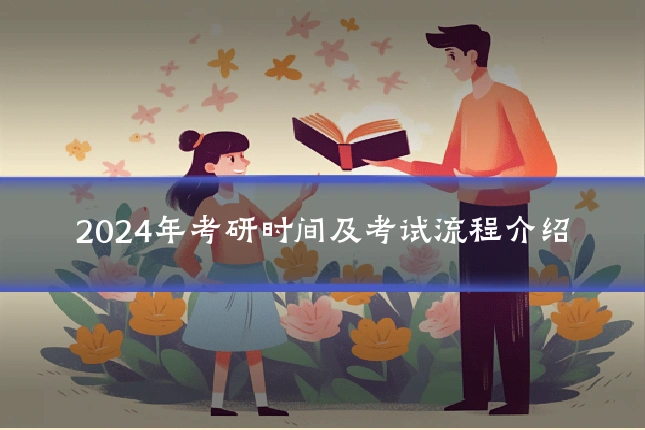 2024年考研时间及考试流程介绍