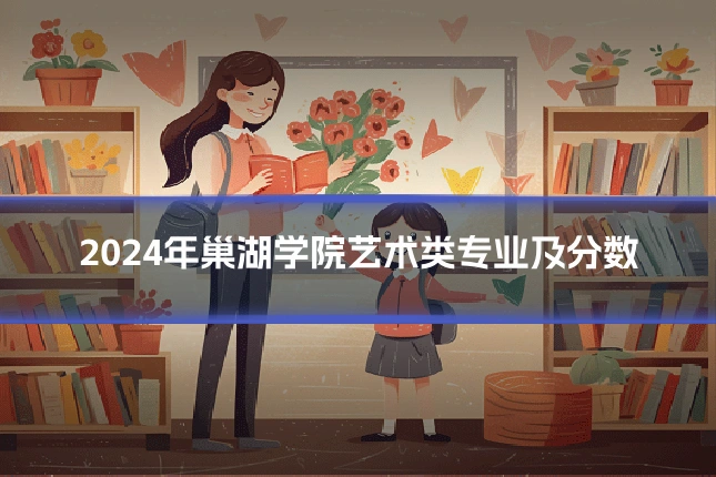 2024年巢湖学院艺术类专业及分数