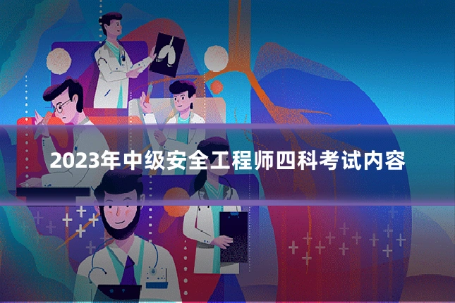 2023年中级安全工程师四科考试内容