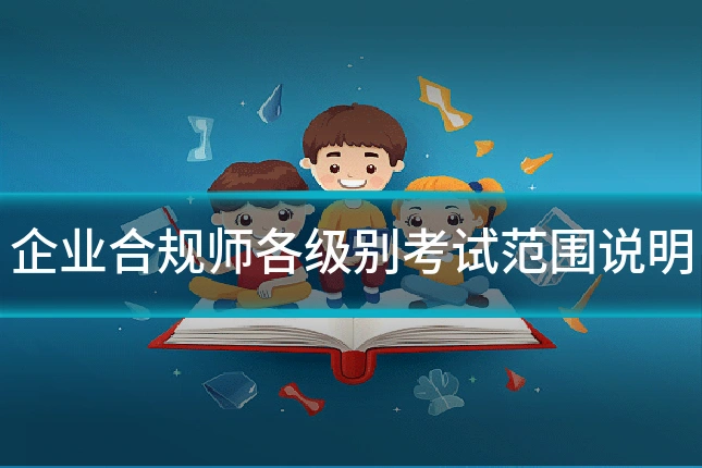 企业合规师各级别考试范围说明
