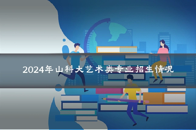 2024年山科大艺术类专业招生情况