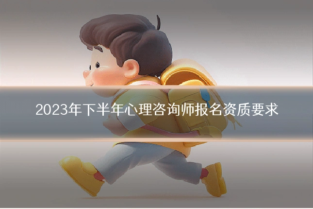 2023年下半年心理咨询师报名资质要求
