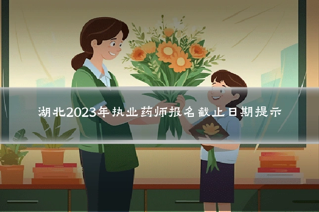 湖北2023年执业药师报名截止日期提示
