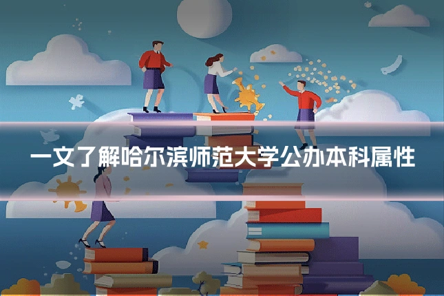 一文了解哈尔滨师范大学公办本科属性