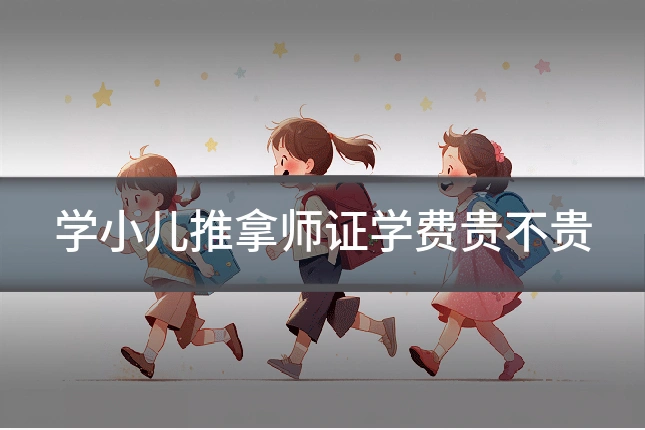 学小儿推拿师证学费贵不贵