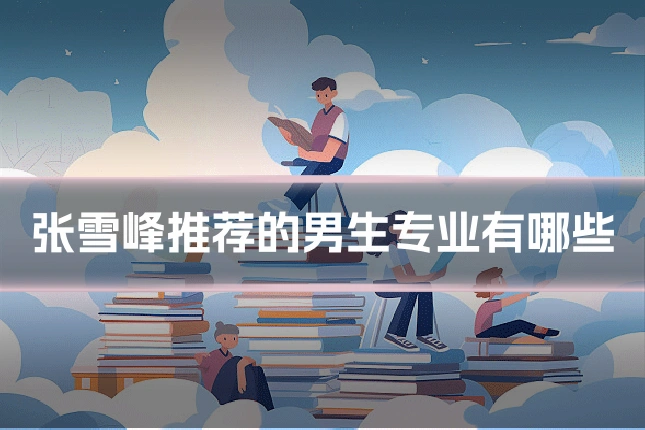 张雪峰推荐的男生专业有哪些